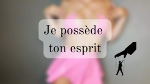 Je prends possession de ton esprit