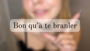 Bon qu’à te branler