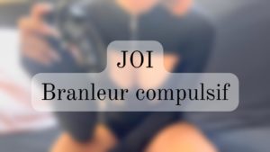 JOI branleur compulsif