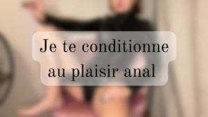 Je te conditionne au plaisir anal