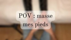 POV : masse mes pieds