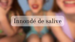 Inondé de salive par 3 garces