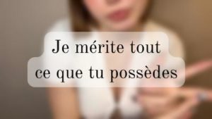 Je mérite tout ce que tu possèdes