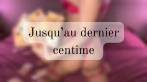Jusqu’au dernier centime