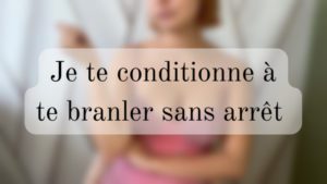 Je te conditionne à te branler sans arrêt