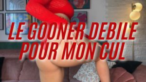 Le gooner débile pour mon cul🍑